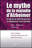 Le mythe de la maladie d'Alzheimer. Ce qu'on ne vous dit pas sur ce diagnostic tant redouté. P.J. Whitehouse, D. George, 2010