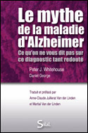 Le mythe de la maladie d'Alzheimer. Ce qu'on ne vous dit pas sur ce diagnostic tant redouté. P.J. Whitehouse, D. George, 2010 Le mythe de la maladie d'Alzheimer. Ce qu'on ne vous dit pas sur ce diagnostic tant redouté. P.J. Whitehouse, D. George, 2010
